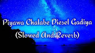 Piyawa Chalabe Diesel Gadiya Slowed And Reverb [upl. by Mcmaster697]